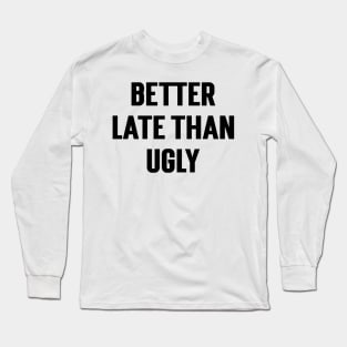 Better Late Than Ugly v2 Long Sleeve T-Shirt